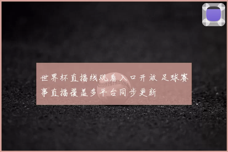 世界杯直播线观看入口开放 足球赛事直播覆盖多平台同步更新