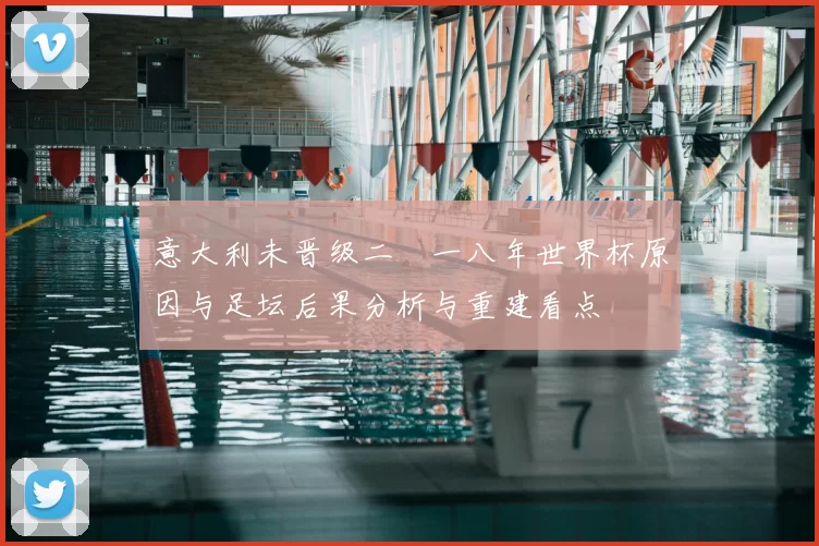 意大利未晋级二〇一八年世界杯原因与足坛后果分析与重建看点