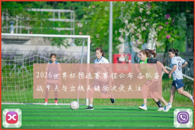 2026世界杯预选赛赛程公布 各队备战节点与出线关键场次受关注