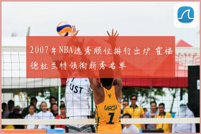 2007年NBA选秀顺位排行出炉 霍福德杜兰特领衔新秀名单